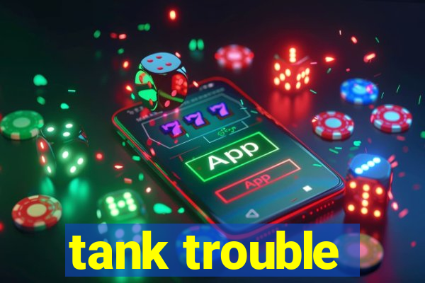 tank trouble